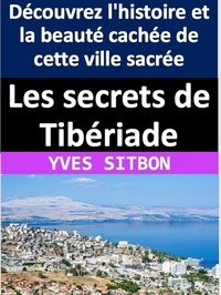  YVES SITBON - Les secrets de Tibériade : Découvrez l'histoire et la beauté cachée de cette ville sacrée.