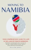  William Jones - Moving to Namibia: Your Comprehensive Guide to a Life in the Land of Endless Horizons.