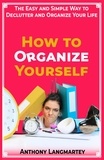  Anthony Langmartey - How to Organize Yourself: The Easy and Simple Way to Declutter and Organize Your Life.