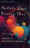  Jingyu Xiang - Particle Stars Grocery Store: A Book on Particle Astrophysics.