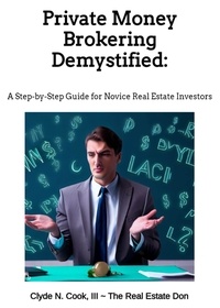  Clyde N Cook III-The Real Esta et  Clyde N. Cook, III - Private Money Brokering Demystified: A Step-by-Step Guide for the Novice Real Estate Investor.