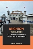  Daniel Windsor - Brighton Travel Guide: A Comprehensive Guide to Brighton, England.