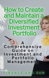  Finance and Sun - How to Create and Maintain a Diversified Investment Portfolio: A Comprehensive Guide on Investment and Portfolio Management.