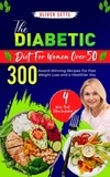  Oliver Sette - The Diabetic Diet For Women Over 50: 300 Award-Winning Recipes For Fast Weight Loss and a Healthier You (4 Week Meal Plan Included).