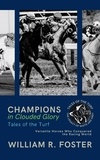  William R. Foster - Champions in Clouded Glory: Tales of the Turf: Versatile Horses Who Conquered the Racing World - Tales of the Turf: The Legacy of White and Grey, #2.