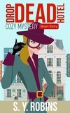  S. Y. Robins - Drop Dead Hotel: Cozy Mystery Short Story.