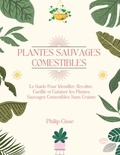  Philip Cissé - Plantes Sauvages Comestibles: Le Guide Pour Identifier, Récolter, Cueillir et Cuisiner les Plantes Sauvages Comestibles Sans Crainte.