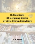  T. R. Waven - Hidden Gems  38 Intriguing Stories  of Little-Known Knowledge.