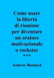  Andrew Bushard - Come usare la libertà di riunione per diventare un oratore motivazionale o rockstar.