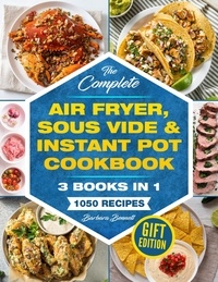  Barbara Bennett - The Complete Air Fryer, Sous Vide &amp; Instant Pot Cookbook: 3 Books in 1: 1050 Vibrant, Kitchen-Tested Recipes That Anyone Can Cook at Home (Gift Edition).