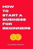  Alexander Newman - How to Start a Business for Beginners.