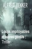  Alfred Bekker - Loups impitoyables et autres gentils : Thriller.