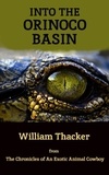  William Thacker - Into the Orinoco Basin - The Chronicles of An Exotic Animal Cowboy.