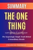  FRANCIS THOMAS - Summary Of The One Thing By Gary Keller &amp; Jay Papasan- The Surprisingly Simple Truth Behind Extraordinary Results - FRANCIS Books, #1.