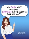  Kathy Perez - An Easy Way to Learn Spanish Expressions for All Ages..