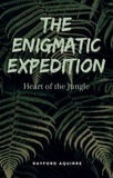  Rayford Aquirre - The Enigmatic Expedition: Heart of The Jungle.