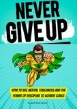  Russell Andradene - Never Give Up: How to Use Mental Toughness and the Power of Discipline to Achieve Goals.