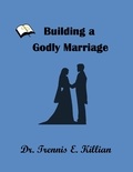  Dr. Trennis E. Killian - Building a Godly Marriage - Relational Self Help, #1.