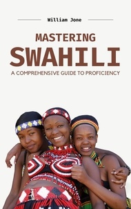  William Jones - Mastering Swahili: A Comprehensive Guide to Proficiency.