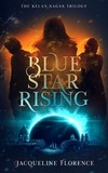  Jacqueline Florence - Blue Star Rising - The Kelan Sagas, #1.