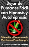  Dr. Álvaro Serrano Belmonte - Dejar de Fumar es Fácil con Hipnosis y Autohipnosis Dile Adiós al Tabaco o a la Marihuana Para Siempre.