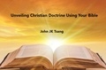  John Tsang - Unveiling Christian Doctrine Using Your Bible.