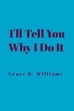  Lance D. Williams - I'll Tell You Why I Do It.