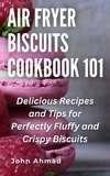 john ahmad - Air fryer Biscuits Cookbook 101.
