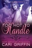  Cari Griffin - Too Hot to Handle: MMF Menage Romance.
