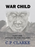  C. P. Clarke - War Child - Attack On The Village - War Child, #1.
