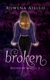  Rowena Aiello - Broken - Bound by Magic, #2.