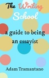  Adam Tramantano - The Writing School: a guide to being an essayist.