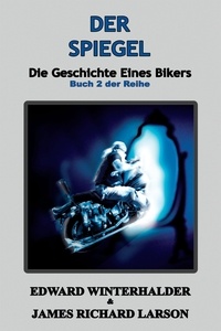  Edward Winterhalder et  James Richard Larson - Der Spiegel: Die Geschichte Eines Bikers (Buch 2 Der Reihe) - Die Geschichte Eines Bikers, #2.
