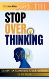 JOHN MILLER - Stop Overthinking: Learn to Eliminate Overthinking in 10 Days.