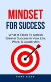  Frank Albert - Mindset For Success: What It Takes To Unlock Greater Success in Your Life, Work, &amp; Leadership.