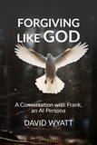  David Wyatt - Forgiving Like God: A Conversation with Frank, an AI Persona - Conversations with Frank.