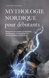  Viktor Kulas - Mythologie nordique pour débutants Découvrez les mythes et légendes passionnants et mystérieux du monde nordique d'Edda &amp; Co..