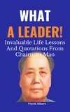  Frank Albert - What A Leader!: Invaluable Life Lessons And Quotations from Chairman Mao.