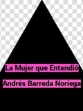  Andrés Barreda Noriega - La Mujer que Entendió.