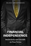  Blaze Brightwood - Financial Independence  “Retire Early and Live Life on Your Terms”.