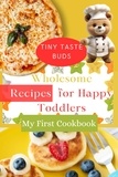  shyanne Hooper - Tiny Taste Buds: Wholesome Recipes for Happy Toddlers! My First Cookbook.
