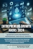  Mystique Quill - Entrepreneur Growth Hacks 2024: Quantum Leaps for Personal, Professional and Social Growth. Navigating the Innovation Frontier for Unprecedented Success in the Enterprising World.