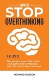 Howard Hudson - How to Stop Overthinking: 7 Steps to Silence Your Inner Critic, Build Unshakable Self-Confidence, and Calm Your Overactive Mind - Master Your Mind, #1.