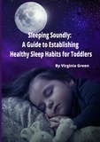  Virginia Green - Sleeping Soundly: A Guide to Establishing Healthy Sleep Habits for Toddlers.
