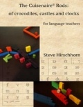  Steve Hirschhorn - The Cuisenaire® Rods:  of Crocodiles, Castles and Clocks.