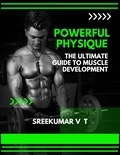  SREEKUMAR V T - Powerful Physique: The Ultimate Guide to Muscle Development.