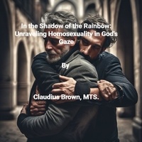 Claudius Brown - In the Shadows of the Rainbow Unraveling Homosexuality in God's Gaze.