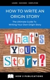  Pete Harris - How To Write An Origin Story – The Ultimate Guide To Writing Your Own Origin Story.