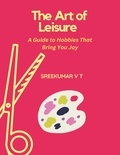  SREEKUMAR V T - The Art of Leisure: A Guide to Hobbies That Bring You Joy.