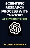  Jayachandran M - Scientific Research Process with ChatGPT: A Comprehensive Guide.